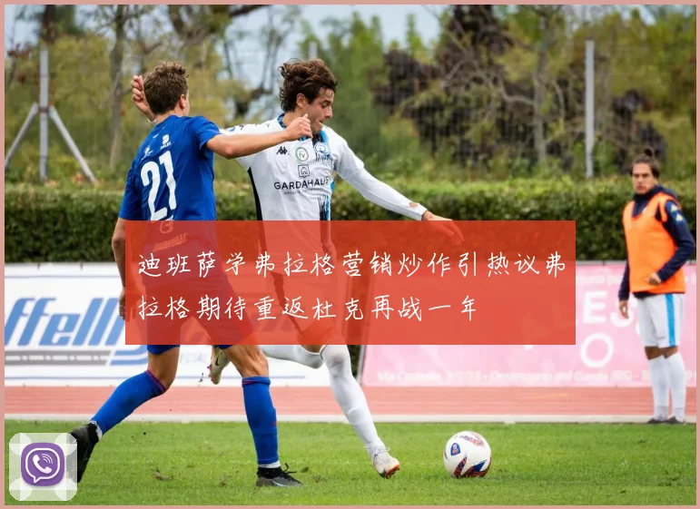 迪班萨学弗拉格营销炒作引热议弗拉格期待重返杜克再战一年